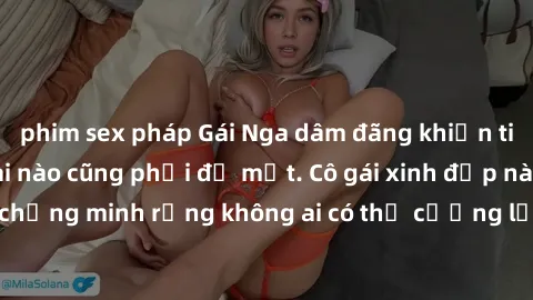 phim sex pháp Gái Nga dâm đãng khiến tim bất cứ chàng trai nào cũng phải đỏ mặt. Cô gái xinh đẹp này đã chứng minh rằng không ai có thể cưỡng lại khi cô làm tình đắm say.