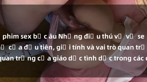 phim sex bắc âu Những điều thú vị về sex ở Bắc Âu: Sự mở cửa đầu tiên, giới tính và vai trò quan trọng của giáo dục tình dục trong các quốc gia này.