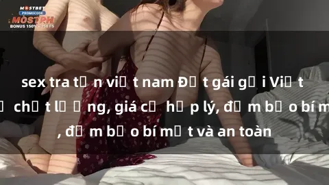 sex tra tấn việt nam Đặt gái gọi Việt Nam: Dịch vụ chất lượng, giá cả hợp lý, đảm bảo bí mật và an toàn