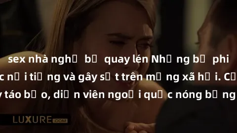 sex nhà nghỉ bị quay lén Những bộ phim sex ngoại quốc nổi tiếng và gây sốt trên mạng xã hội. Cảnh quay táo bạo, diễn viên ngoại quốc nóng bỏng trong các tác phẩm đỉnh cao.