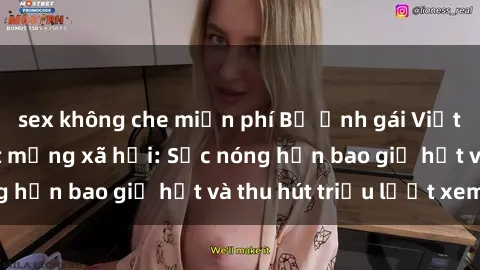 sex không che miễn phí Bộ ảnh gái Việt Nam nude gây sốt mạng xã hội: Sắc nóng hơn bao giờ hết và thu hút triệu lượt xem