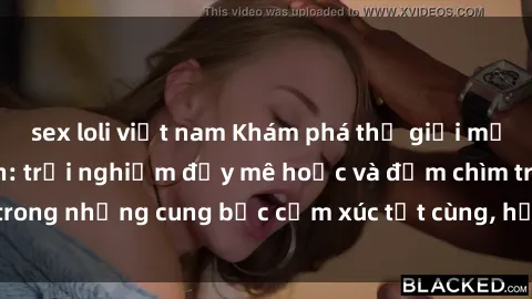 sex loli việt nam Khám phá thế giới mới với sex người lớn: trải nghiệm đầy mê hoặc và đắm chìm trong những cung bậc cảm xúc tột cùng, hứng khởi và cuốn hút.