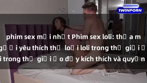 phim sex mới nhất Phim sex loli: thỏa mãn đam mê của người yêu thích thể loại loli trong thế giới ảo đầy kích thích và quyến rũ.