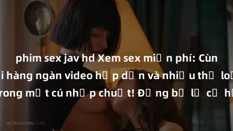 phim sex jav hd Xem sex miễn phí: Cùng trải nghiệm với hàng ngàn video hấp dẫn và nhiều thể loại đa dạng chỉ trong một cú nhấp chuột! Đừng bỏ lỡ cơ hội thưởng thức tuyệt vời này ngay hôm nay!