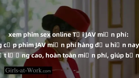xem phim sex online Tải JAV miễn phí: Các trang web cung cấp phim JAV miễn phí hàng đầu hiện nay. Các tác phẩm chất lượng cao, hoàn toàn miễn phí, giúp bạn thỏa mãn niềm đam mê mà không tốn kém.
