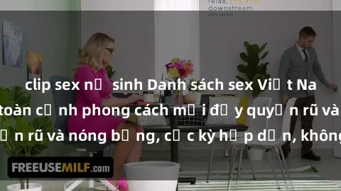 clip sex nữ sinh Danh sách sex Việt Nam không che - Ảnh toàn cảnh phong cách mới đầy quyến rũ và nóng bỏng, cực kỳ hấp dẫn, không thể bỏ qua!