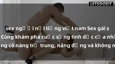sex người nổi tiếng việt nam Sex gái sinh viên hot nhất: Cùng khám phá cuộc sống tình dục của những cô nàng trẻ trung, năng động và không ngần ngại thử nghiệm!