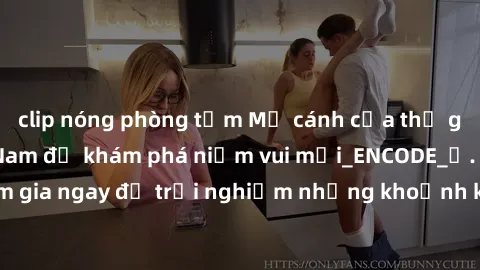 clip nóng phòng tắm Mở cánh cửa thế giới sex MILF Việt Nam để khám phá niềm vui mới_ENCODE_. Hãy tham gia ngay để trải nghiệm những khoảnh khắc đầy kích thích và đam mê.