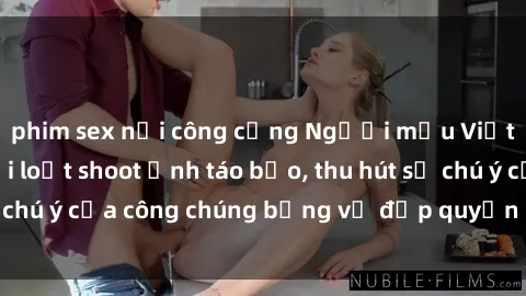 phim sex nơi công cộng Người mẫu Việt Nam gây sốt với loạt shoot ảnh táo bạo, thu hút sự chú ý của công chúng bằng vẻ đẹp quyến rũ và gợi cảm.