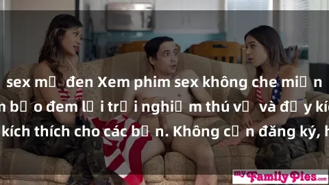 sex mỹ đen Xem phim sex không che miễn phí tại đây, đảm bảo đem lại trải nghiệm thú vị và đầy kích thích cho các bạn. Không cần đăng ký, hoàn toàn miễn phí.