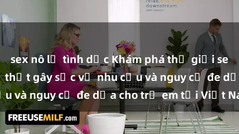 sex nô lệ tình dục Khám phá thế giới sex loli Việt Nam: Sự thật gây sốc về nhu cầu và nguy cơ đe dọa cho trẻ em tại Việt Nam