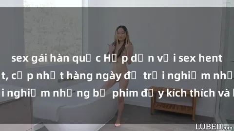 sex gái hàn quốc Hấp dẫn với sex hentai vietsub mới nhất, cập nhật hàng ngày để trải nghiệm những bộ phim đầy kích thích và hấp dẫn.