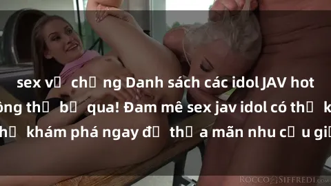 sex vợ chồng Danh sách các idol JAV hot nhất hiện nay không thể bỏ qua! Đam mê sex jav idol có thể khám phá ngay để thỏa mãn nhu cầu giải trí của mình!